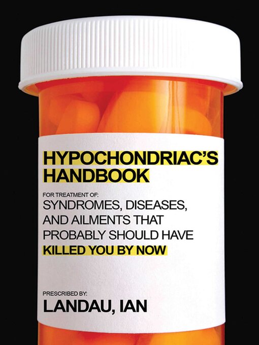 Title details for The Hypochondriac's Handbook: Syndromes, Diseases, and Ailments that Probably Should Have Killed You by Now by Ian Landau - Available